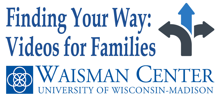 Finding Your Way: Videos for Families, Waisman Center, University of Wisconsin-Madison
